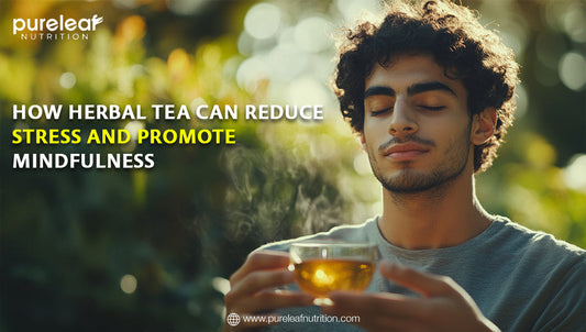 How Herbal Tea Can Reduce Stress and Promote Mindfulness